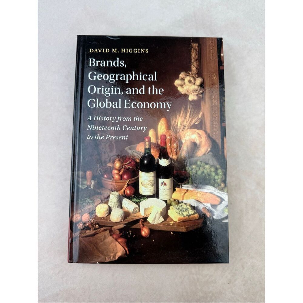 Brands, Geographical Origin, and the Global Economy: A History- David Higgins Te